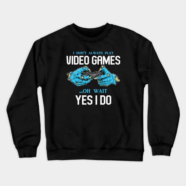 I Don't Always Play Video Games Oh, Wait Yes, I Do - Online Gaming Crewneck Sweatshirt by Hip City Merch